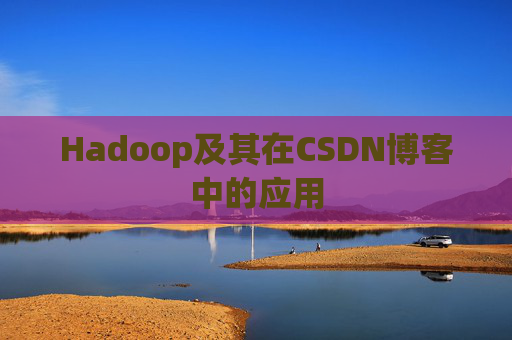 Hadoop及其在CSDN博客中的应用