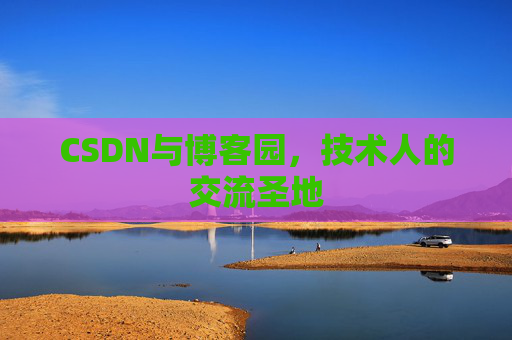 CSDN与博客园，技术人的交流圣地